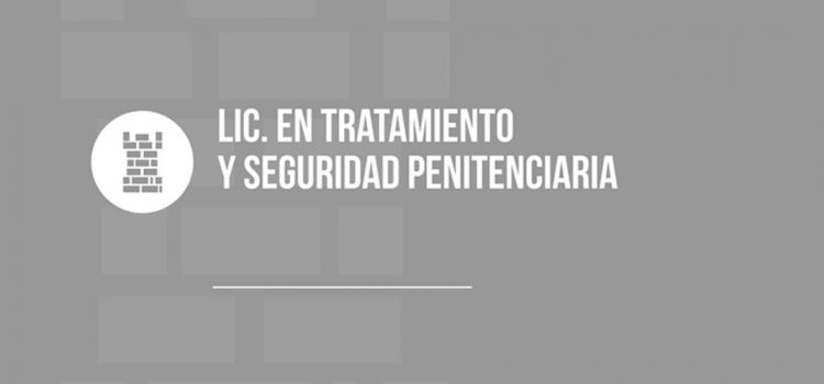 LICENCIATURA EN TRATAMIENTO Y SEGURIDAD PENITENCIARIA